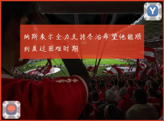 纳斯表示全力支持乔治希望他能顺利度过困难时期