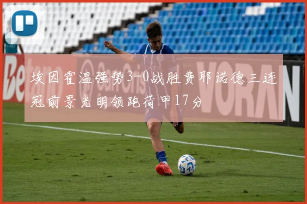 埃因霍温强势3-0战胜费耶诺德三连冠前景光明领跑荷甲17分